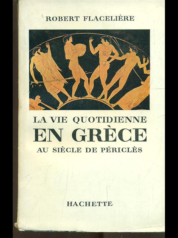 La vie quotidienne en Grece au siecle de Pericles
