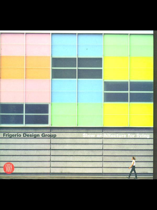 Frigerio Design Group. Slow architecture for living. Ediz. italiana e inglese