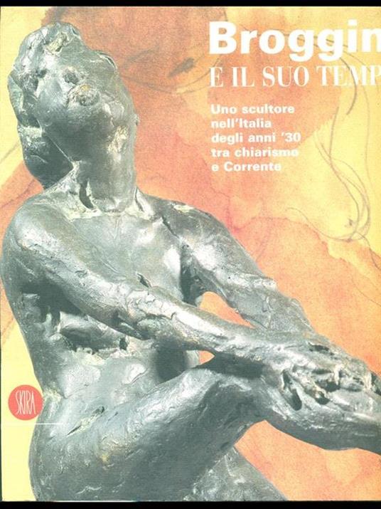 Broggini e il suo tempo. Uno scultore nell'Italia degli anni '30 - Elena Pontiggia - 7