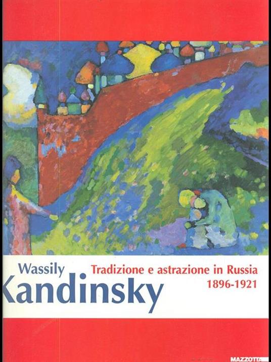 Wassily Kandinsky. Tradizione e astrazione in Russia. 1896-1921. Catalogo della mostra (Milano, 17 febbraio-10 giugno 2001). Ediz. illustrata - 9