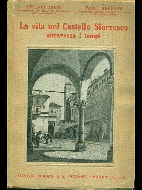 La vita nel Castello Sforzesco attraverso i tempi - Antonio Monti,Paolo Arrigoni - copertina
