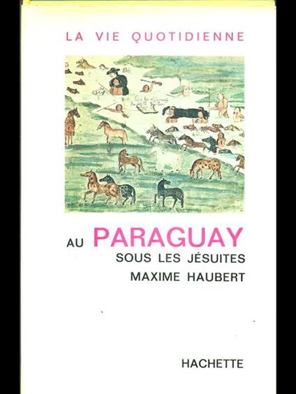 La vie quotidienne au Paraguay sous les jesuites - Ma Haubert - copertina