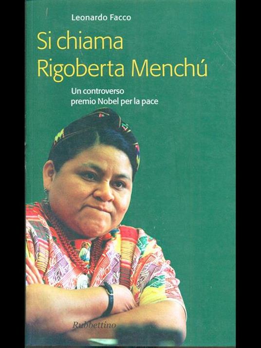 Si chiama Rigoberta Menchú. Un controverso premio Nobel per la pace - Leonardo Facco - 4