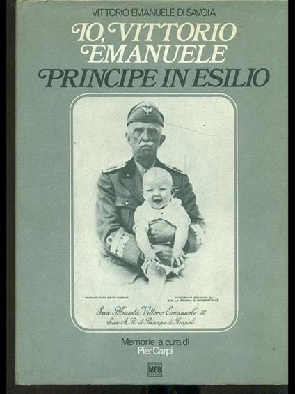 Io Vittorio Emanuele principe in esilio - Vittorio Emanuele - copertina