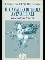 Il cavallo di Troia aveva le ali. Racconti di libertà