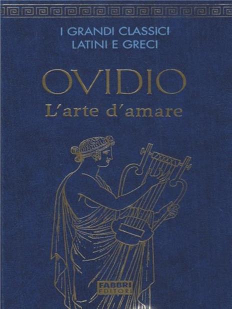 I Classici Latini Greci. L' Arte Di Amare - P. Nasone Ovidio - copertina