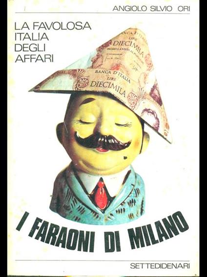 La favolosa Italia degli affari. I faraoni di Milano  - Angiolo S. Ori - copertina