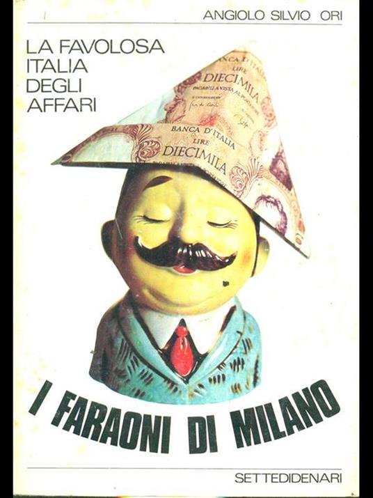 La favolosa Italia degli affari. I faraoni di Milano  - Angiolo S. Ori - copertina