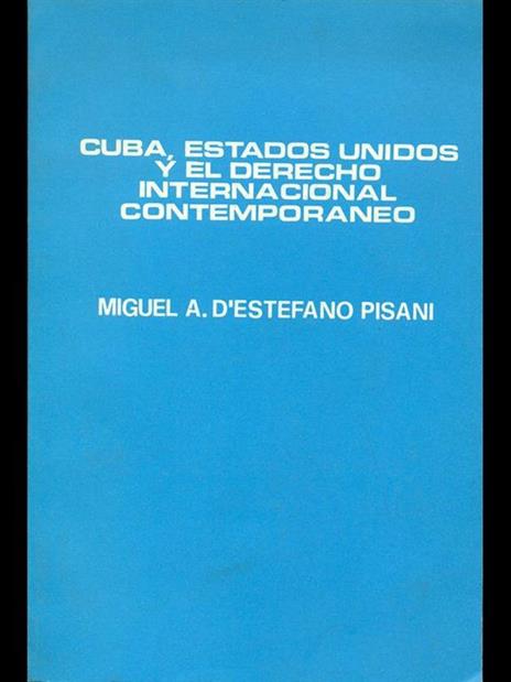 Cuba, estados unidos y el derecho internacional contemporaneo - Miguel A. D'Estefano Pisani - 10
