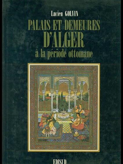 Palais et demeures d'Alger a la periode ottomane - Lucien Golvin - copertina
