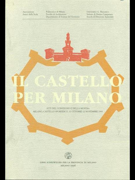 Il Castello per Milano. atti del Convegno e Mostra 1995 - 3