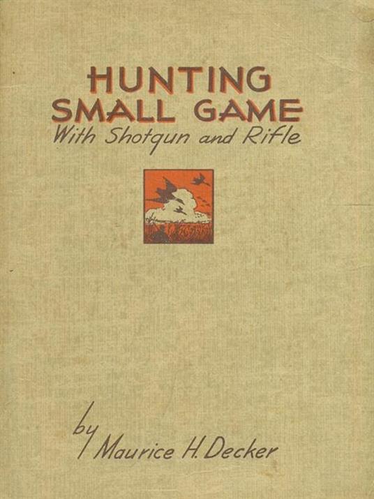 Hunting small game with Shotgun andrifle - Maurice Decker - copertina