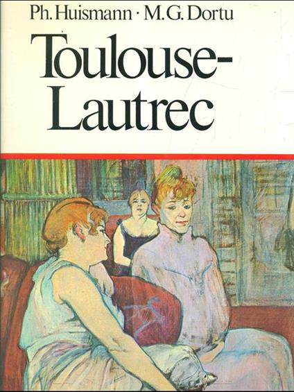 Toulouse Lautrec - M. G. Dortu,Philippe Huisman - copertina
