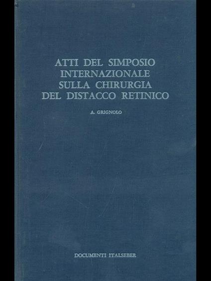 Atti del simposio internazionale sulla chirurgia del distacco retinico - A. Grignolo - copertina