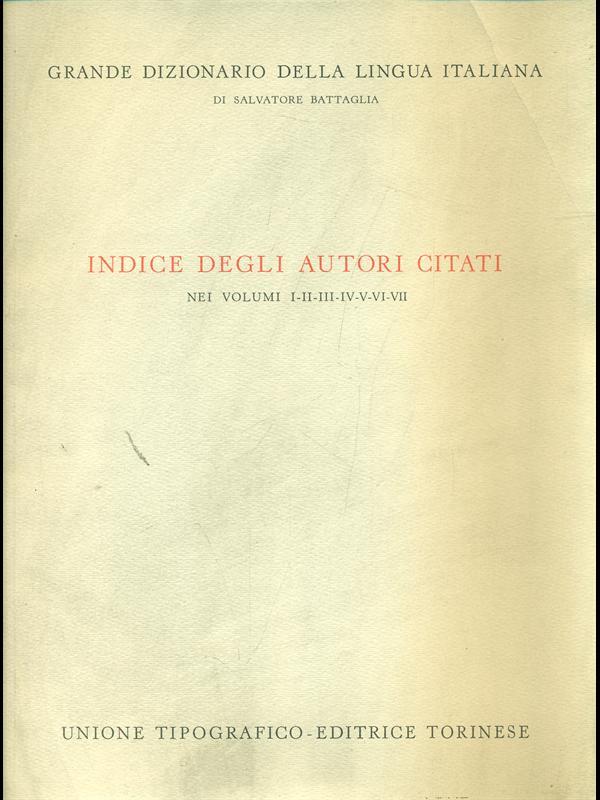 Indice degli autori citati nei vol.I/VII. Grande Dizionario della Lingua Italiana