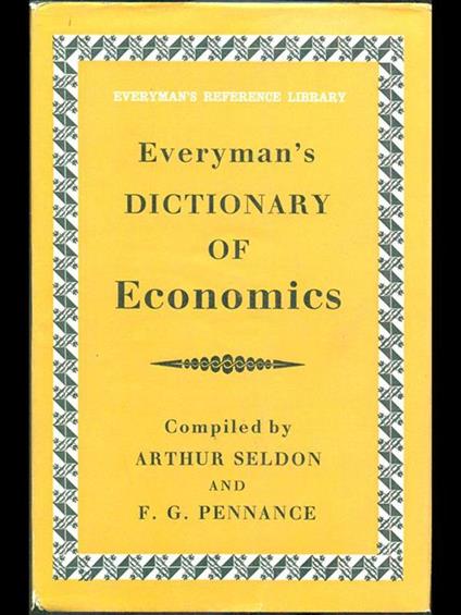 Everyman's dictionary of economics - Arthur Seldon,F. G. Pennance - copertina