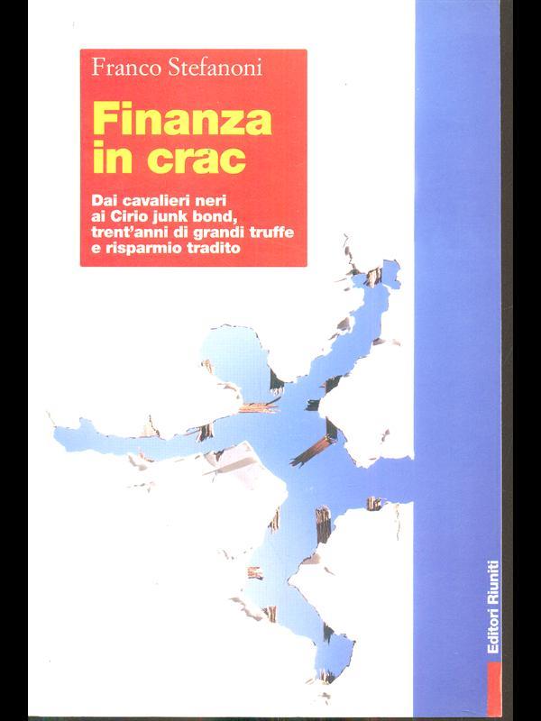 Finanza in crac. Dai cavalieri neri ai cirio junk bond, trent'anni di grandi truffe e risparmio tradito