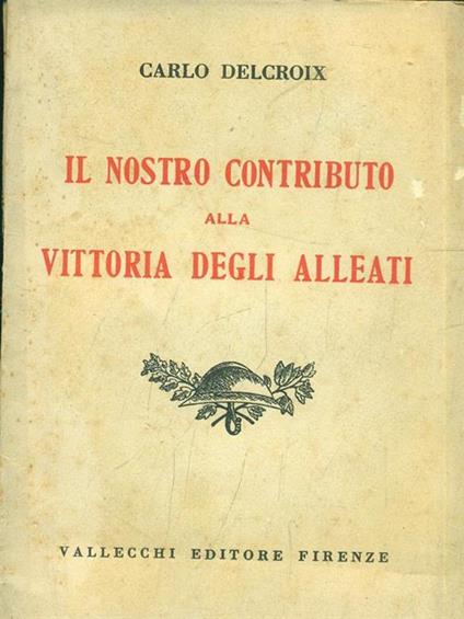 Il nostro contributo alla vittoria degli alleati - Carlo Delcroix - copertina