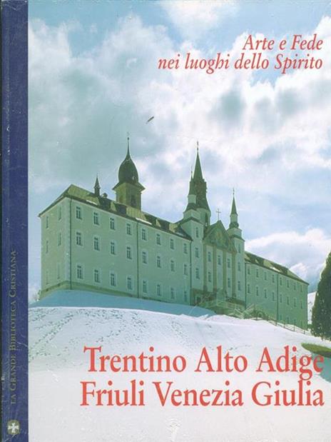 Trentino Alto Adige-Friuli Venezia Giulia-Arte e fede nei luoghi dello spirito n. 4 - 2