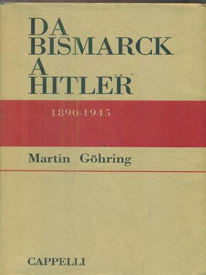 Da Bismarck a Hitler. 1890-1945 - Martin Gohring - copertina