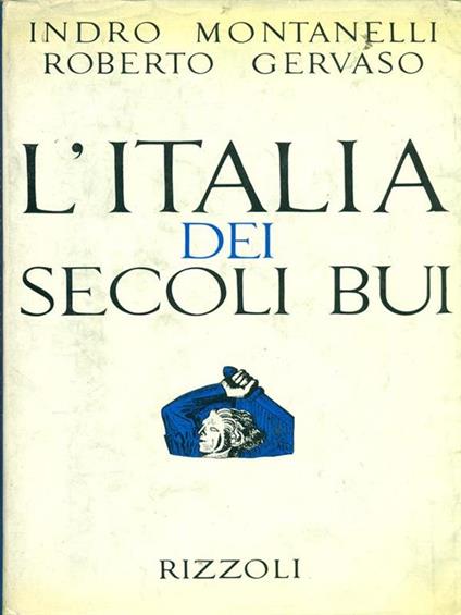 L' Italia dei secoli bui - Indro Montanelli,Roberto Gervaso - copertina