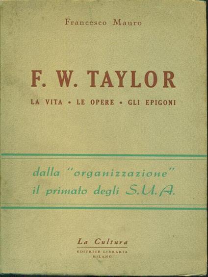 F. W. Taylor la vita le opere gli epigoni - Francesco Mauro - copertina
