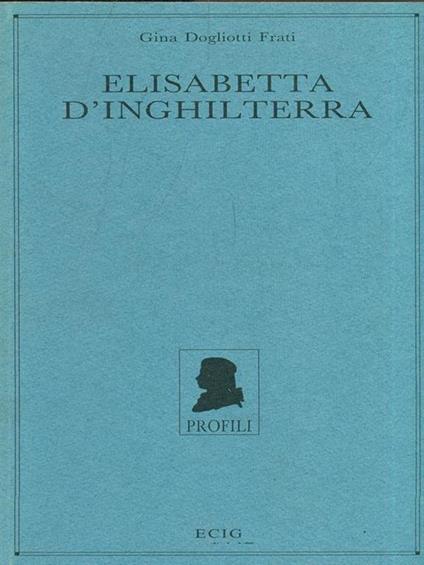 Elisabetta d'Inghilterra - Gina Dogliotti Frati - copertina