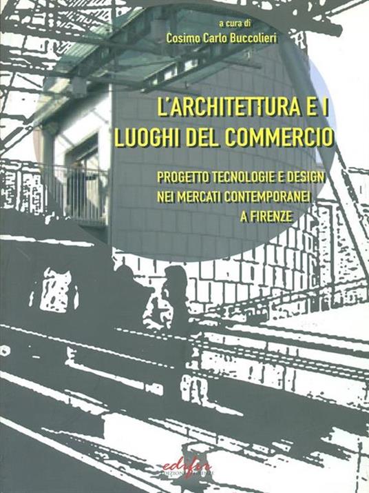 L' architettura e i luoghi del commercio. Progetto e tecnologia nei mercati contemporanei di Firenze - Cosimo Carlo Buccolieri - copertina