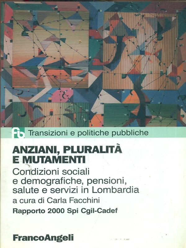 Anziani, pluralità e mutamenti. Rapporto 2000 su condizioni sociali e demografiche, pensioni, salute e servizi in Lombardia