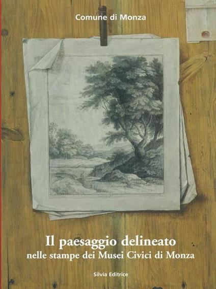 Il paesaggio delineato nelle stampe dei musei Civici di Monza - copertina