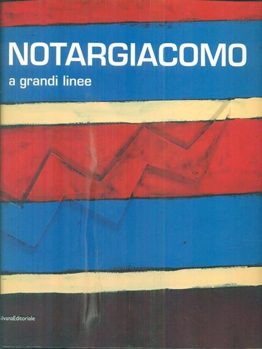 Notargiacomo. A grandi linee. Catalogo della mostra (Ascoli Piceno, 20 aprile - 8 novembre 2013) - Mariastella Margozzi - copertina