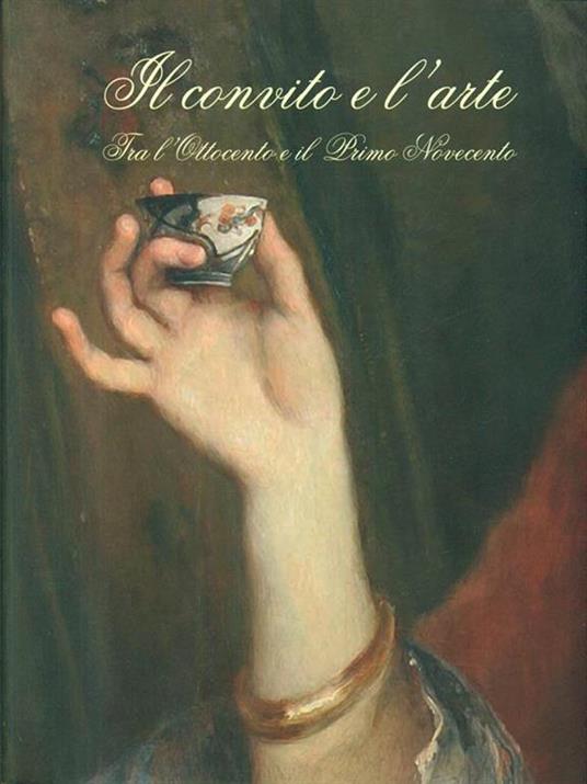 Il convito e l'arte. Tra l'Ottocento e il primo Novecento. Catalogo della mostra (Catanzaro, 16 luglio-3 ottobre 2007). Ediz. illustrata - copertina