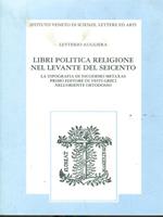 Libri politica religione nel Levante del Seicento. La tipografia di Nicodemo Metaxas primo editore di testi greci nell'Oriente ortodosso