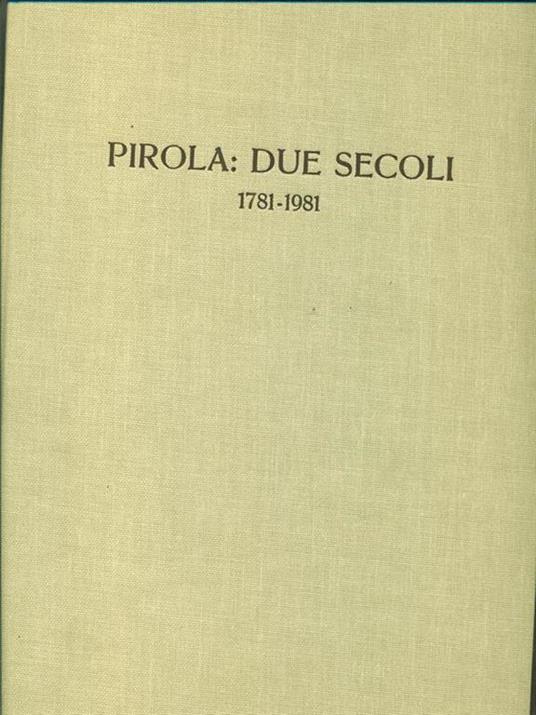Pirola due secoli 1781-1981 - Alessandro Visconti - copertina