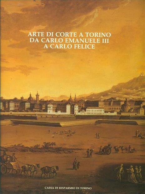 Arte di corte a Torino da Carlo Emanuele III a Carlo Felice - Sandra Pinto - copertina