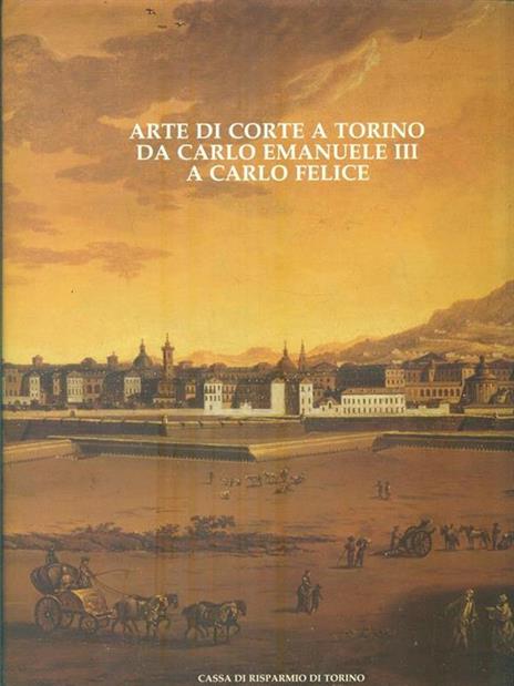 Arte di corte a Torino da Carlo Emanuele III a Carlo Felice - Sandra Pinto - 4
