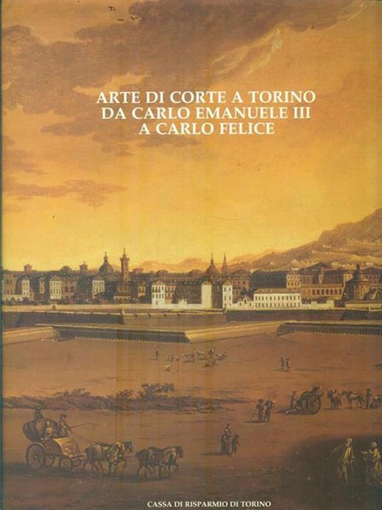 Arte di corte a Torino da Carlo Emanuele III a Carlo Felice - Sandra Pinto - 2