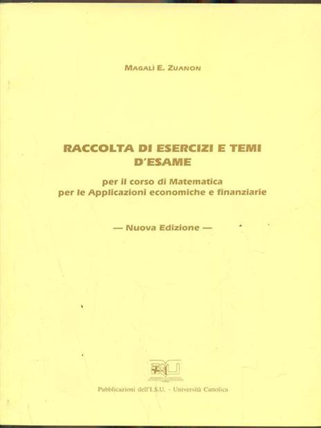 Raccolta di esercizi e temi d'esame per il corso di matematica per le applicazioni economiche e finanziarie - Magali E. Zuanon - copertina