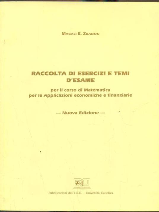 Raccolta di esercizi e temi d'esame per il corso di matematica per le applicazioni economiche e finanziarie - Magali E. Zuanon - copertina