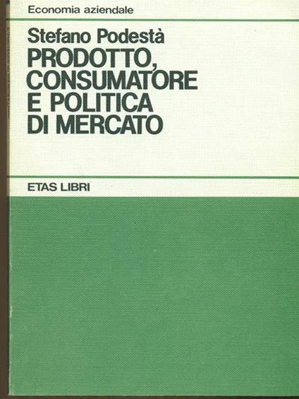 Prodotto consumatore e politica di mercato - Stefano Podestà - copertina