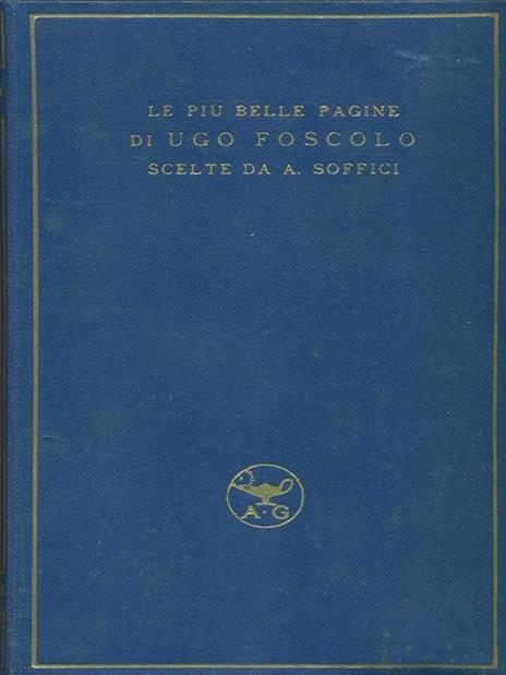 Le più belle pagine di Ugo Foscolo scelte da Ardengo Soffici  - Ugo Foscolo - copertina