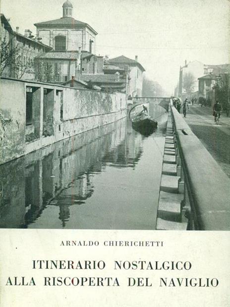 Itinerario nostalgico alla riscoperta del Naviglio - Arnaldo Chierichetti - 5