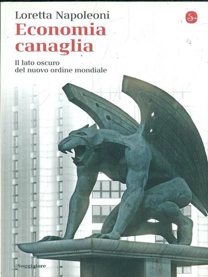 Economia canaglia. Il lato oscuro del nuovo ordine mondiale - Loretta Napoleoni - copertina