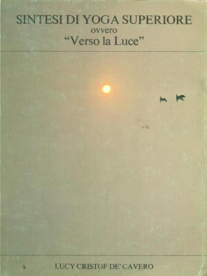 Sintesi di yoga superiore ovvero Verso la luce - Lucy Cristof de' Cavero - copertina