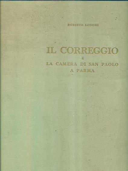 Il correggio e la camera di san paolo a Parma - Roberto Longhi - copertina