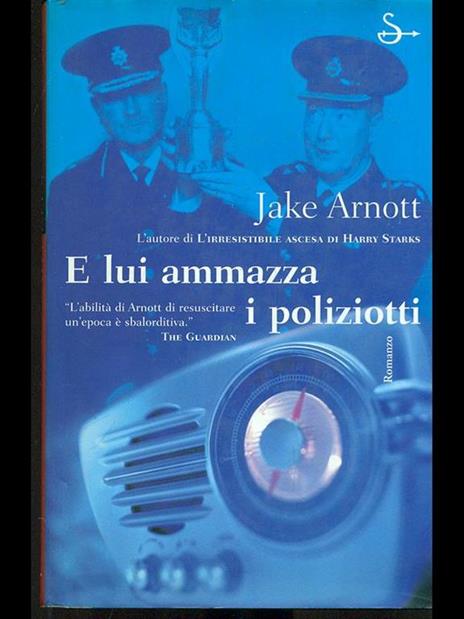 E lui ammazza i poliziotti - Jake Arnott - copertina