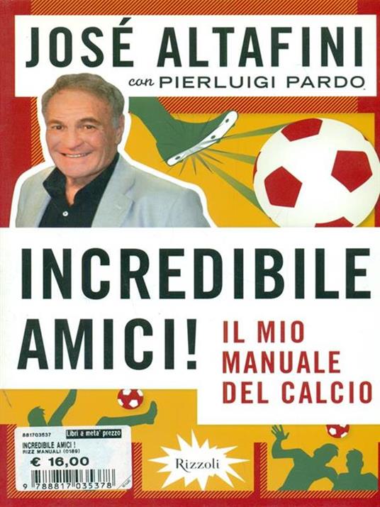 Incredibile amici! Il mio manuale del calcio - José Altafini,Pierluigi Pardo - copertina