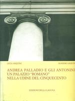 Andrea Palladio e gli Antonini: un palazzo romano nella Udine del cinquecento