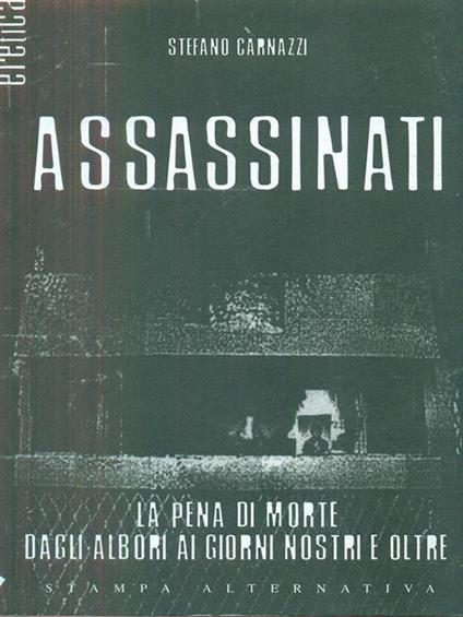 Assassinati. La pena di morte com'era, com'è, come sarà - Stefano Carnazzi - copertina