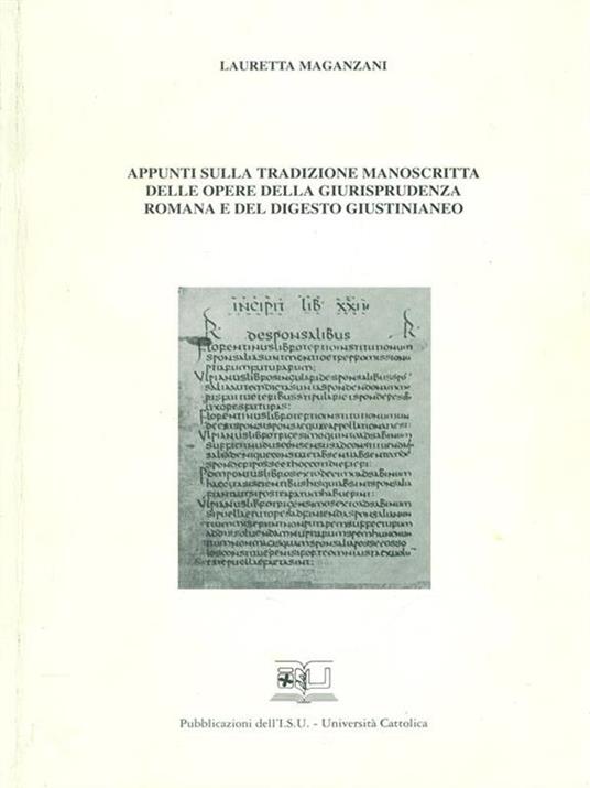 Appunti sulla tradizione manoscritta delle opere della giurisprudenza romana e del digesto giustinianeo - Lauretta Maganzani - 2